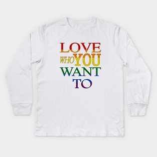 LGBT Gay Pride - Love Who You Want To Kids Long Sleeve T-Shirt